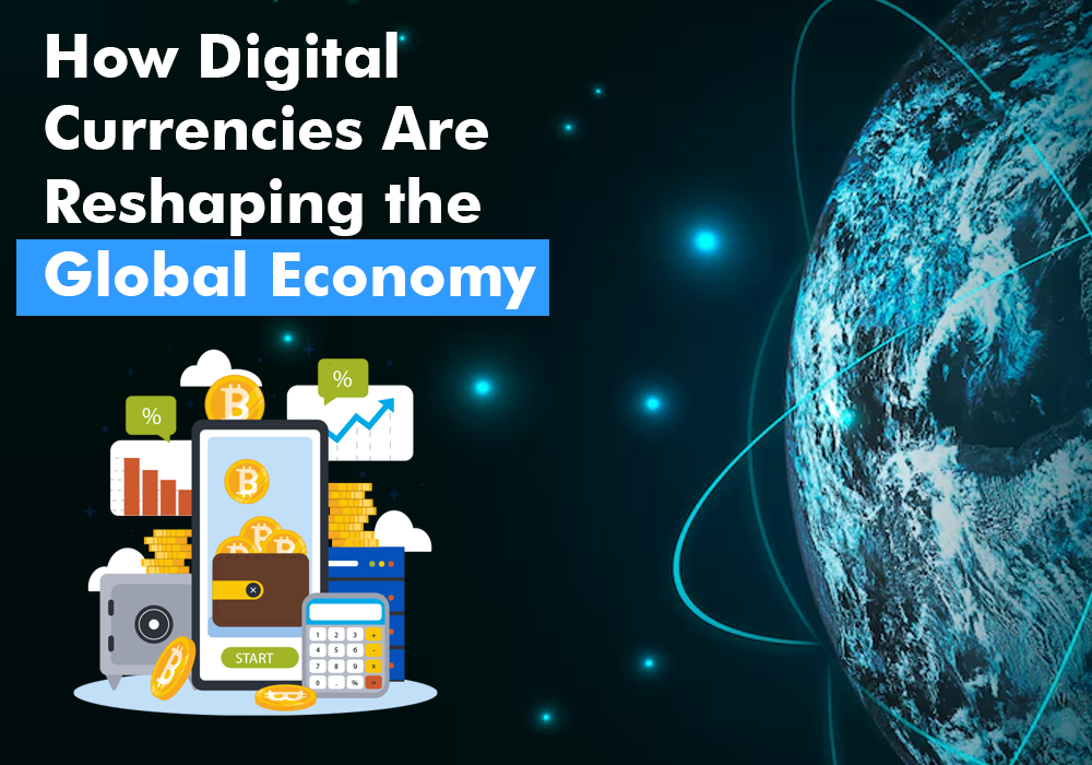 How Digital Currencies Are Reshaping the Global Economy